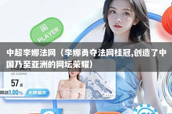 中超李娜法网（李娜勇夺法网桂冠,创造了中国乃至亚洲的网坛荣耀）