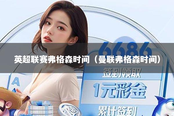 英超联赛弗格森时间（曼联弗格森时间）