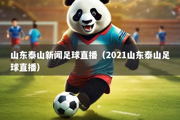 山东泰山新闻足球直播（2021山东泰山足球直播）